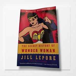 The Secret History of Wonder Woman by Jill Lepore